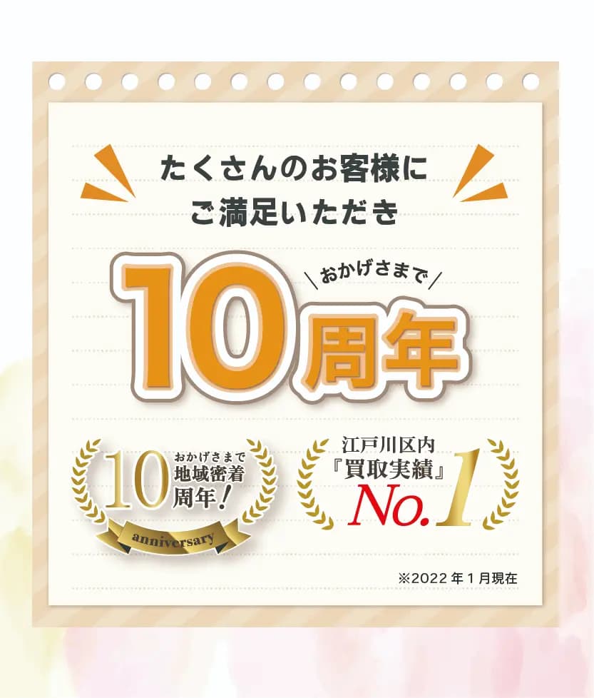 たくさんのお客様にご満足いただき おかげさまで10周年「江戸川区内買取実績」No.1